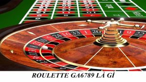 Tất tần tật về roulette tại nhà cái GA6789